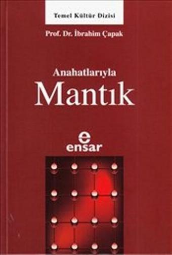 Anahatlarıyla Mantık - İbrahim Çapak - Ensar Neşriyat