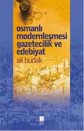 Osmanlı Modernleşmesi Gazetecilik ve Edebiyat - Ali Budak - Bilge Kültür Sanat