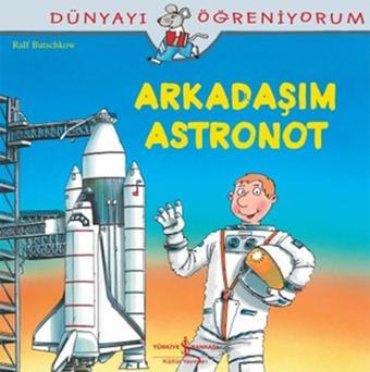 Dünyayı Öğreniyorum-Arkadaşım Astronot - Ralf Butschkow - İş Bankası Kültür Yayınları