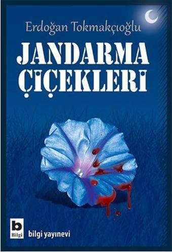 Jandarma Çiçekleri - Erdoğan Tokmakçıoğlu - Bilgi Yayınevi