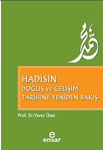 Hadisin Doğuş ve Gelişim Tarihine Yeniden Bakış - Yavuz Ünal - Ensar Neşriyat