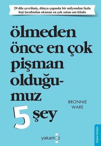 Ölmeden Önce En Çok Pişman Olduğumuz 5 Şey - Bronnie Ware - Yakamoz Yayınları