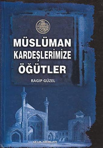 Müslüman Kardeşlerimize Öğütler - Ragıp Güzel - Çelik Yayınevi