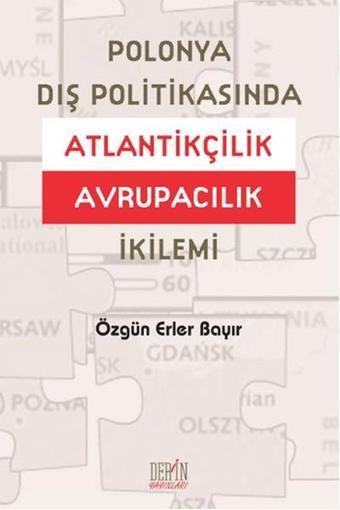 Polonya Dış Politikasında Atlantikçilik Avrupacılık İkilemi - Özgün Erler Bayır - Derin Yayınları