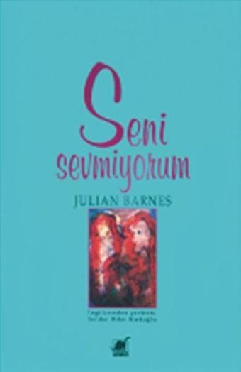 Seni Sevmiyorum - Julian Barnes - Ayrıntı Yayınları