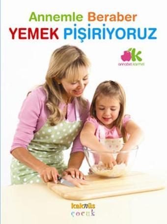 Annemle Beraber Yemek Pişiriyoruz - Annabel Carmel - Kaknüs Yayınları