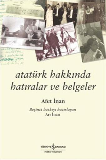 Atatürk Hakkında Hatıralar ve Belgeler - Afet İnan - İş Bankası Kültür Yayınları