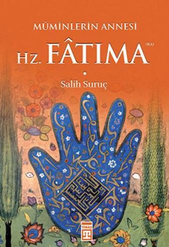 Müminlerin Annesi Hz. Fatıma - Salih Suruç - Timaş Yayınları