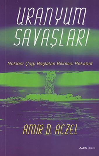 Uranyum Savaşları - Amir D. Aczel - Alfa Yayıncılık