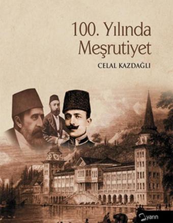 100. Yılında Meşrutiyet - Celal Kazdağlı - Yarın Yayınları