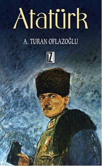 Atatürk - A. Turan Oflazoğlu - İz Yayıncılık