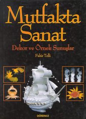 Mutfakta Sanat-Dekor ve Örnek Sunuşlar - Fahir Telli - Dönence Basım ve Yayın Hizmetleri