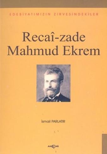 Recai-zade Mahmud EkremEdebiyatımızın Zirvesindekiler - İsmail Parlatır - Akçağ Yayınları