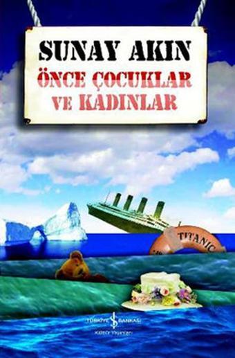 Önce Çocuklar ve Kadınlar - Sunay Akın - İş Bankası Kültür Yayınları