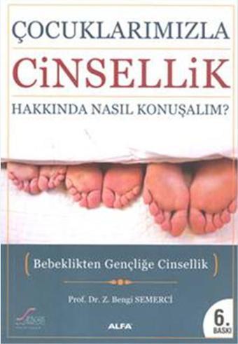 Çocuklarımızla Cinsellik Hakkında Nasıl Konuşmalı? - Bengi Semerci - Alfa Yayıncılık