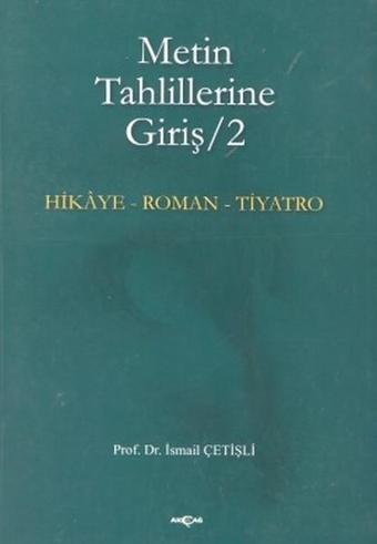 Metin Tahlillerine Giriş 2 Hikaye - Roman - Tiyatro - İsmail Çetişli - Akçağ Yayınları