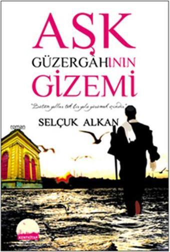 Aşk Güzergahının Gizemi - Selçuk Alkan - Kent Kitap