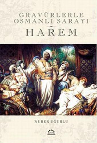 Harem - Gravürlerle Osmanlı Sarayı - Nurer Uğurlu - Örgün Yayınları