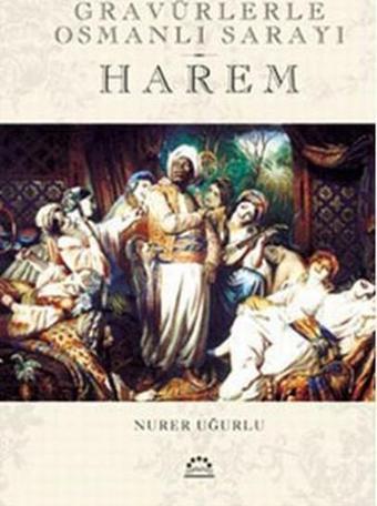 Harem - Gravürlerle Osmanlı Sarayı - Nurer Uğurlu - Örgün Yayınları