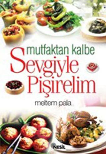 Mutfaktan Kalbe Sevgiyle Pişirelim - Meltem Pala - Nesil Yayınları