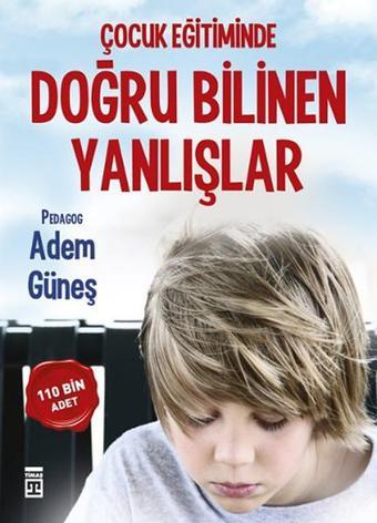 Çocuk Eğitiminde Doğru Bilinen Yanlışlar - Adem Güneş - Timaş Yayınları