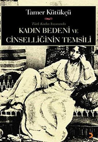 Kadın Bedeni ve Cinselliğin Temsili - Tamer Kültükçü - Cinius Yayınevi