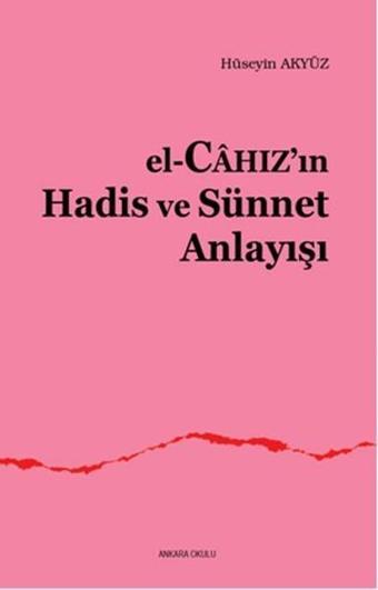 El-Câhız'ın Hadis ve Sünnet Anlayışı - Hüseyin Akyüz - Ankara Okulu Yayınları