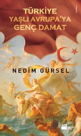 Türkiye Yaşlı Avrupa'ya Genç Damat - Nedim Gürsel - Doğan Kitap