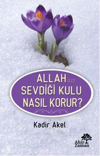 Allah Sevdiği Kulu Nasıl Korur? - Kadir Akel - Ahir Zaman