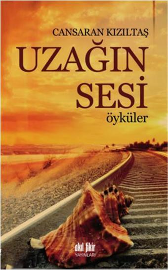 Uzağın Sesi Öyküler - Cansaran Kızıltaş - Akıl Fikir Yayınları