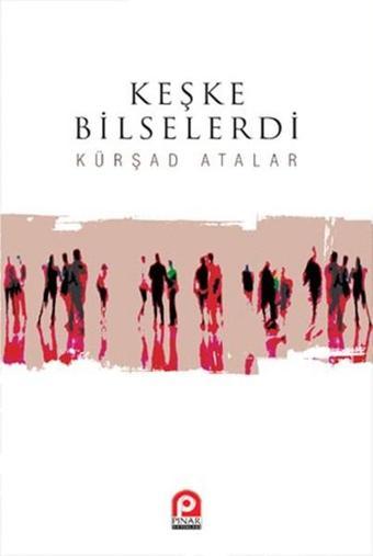 Keşke Bilselerdi - M. Kürşad Atalar - Pınar Yayıncılık