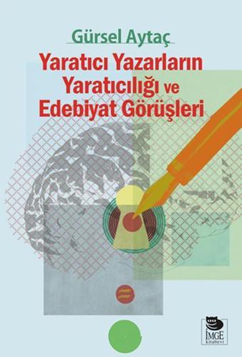 Yaratıcı Yazarların Yaratıcılığı ve Edebiyat Görüşleri - Gürsel Aytaç - İmge Kitabevi