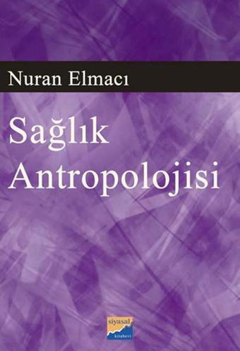 Sağlık Antropolojisi - Nuran Elmacı - Siyasal Kitabevi