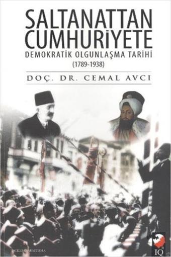 Saltanattan Cumhuriyete Demokratik Olgunlaşma Tarihi 1789-1938 - Cemal Avcı - IQ Kültür Sanat Yayıncılık