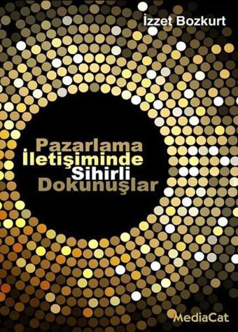 Pazarlama İletişiminde Sihirli Dokunuşlar - İzzet Bozkurt - MediaCat Yayıncılık