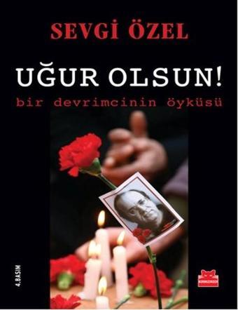 Uğur Olsun! Bir Devrimcinin Öyküsü - Sevgi Özel - Kırmızı Kedi Yayınevi