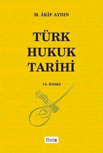 Türk Hukuk Tarihi - M. Akif Aydın - Beta Yayınları