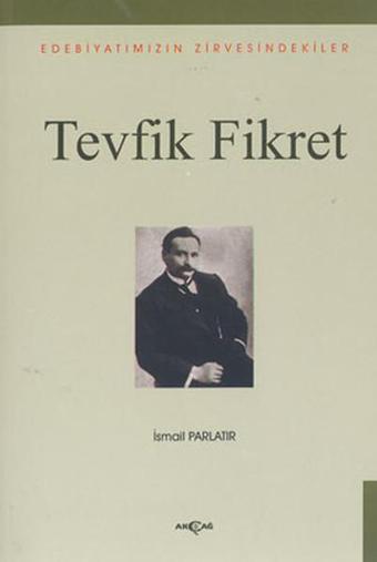 Tevfik Fikret - Edebiyatımızın Zirvesindekiler - İsmail Parlatır - Akçağ Yayınları