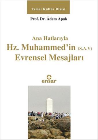 Ana Hatlarıyla Hz. Muhammed'in (S.A.V) Evrensel Mesajları - Adem Apak - Ensar Neşriyat