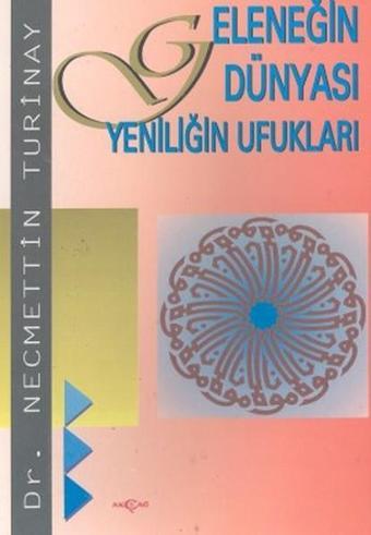 Geleneğin Dünyası Yeniliğin Ufukları - Necmettin Turinay - Akçağ Yayınları