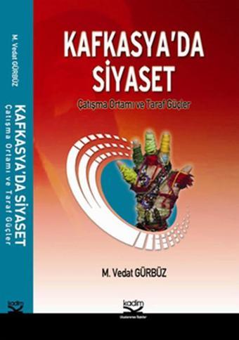 Kafkasya'da Siyaset Çatışma ve Taraf Güçler - M. Vedat Gürbüz - Kadim