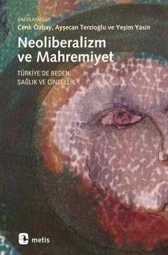 Neoliberalizm ve Mahremiyet: Türkiye'de Beden Sağlık ve Cinsellik - Cenk Özbay - Metis Yayınları
