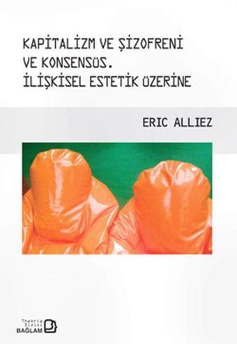 Kapitalizm ve Şizofreni ve Konsensüs İlişkisel Estetik Üzerine - Eric Alliez - Bağlam Yayıncılık