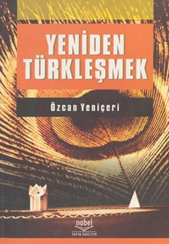 Yeniden Türkleşmek - Özcan Yeniçeri - Nobel Akademik Yayıncılık