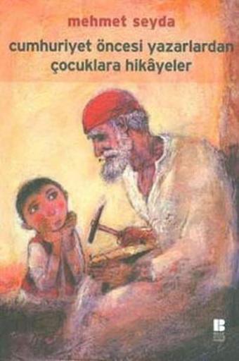 Cumhuriyet Öncesi Yazarlardan Çocuklara Hikayeler - Mehmet Seyda - Bilge Kültür Sanat