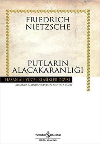 Putların Alacakaranlığı - Hasan Ali Yücel Klasikleri - Friedrich Nietzsche - İş Bankası Kültür Yayınları