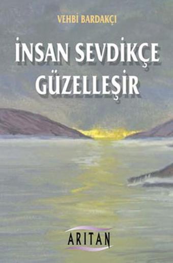 İnsan Sevdikçe Güzelleşir - Vehbi Bardakçı - Arıtan Yayınevi