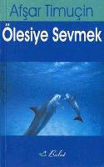 Ölesiye Sevmek - Afşar Timuçin - Bulut Yayınları