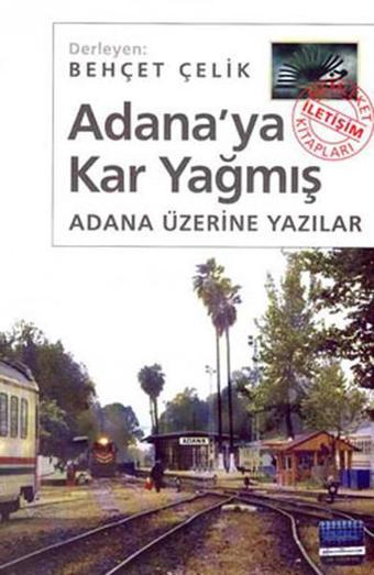 Adana'ya Kar Yağmış - Adana Üzerine Yazılar - Behçet Çelik - İletişim Yayınları