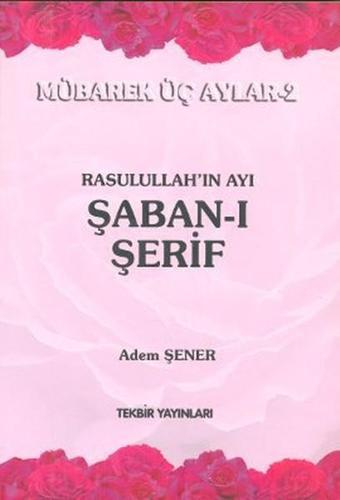 Rasulullah'ın Ayı Şaban-ı Şerif - Adem Şener - Tekbir Yayınları